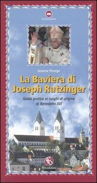 La Baviera di Joseph Ratzinger. Guida pratica ai luoghi di origine di Benedetto XVI - Jeanne Perego - copertina