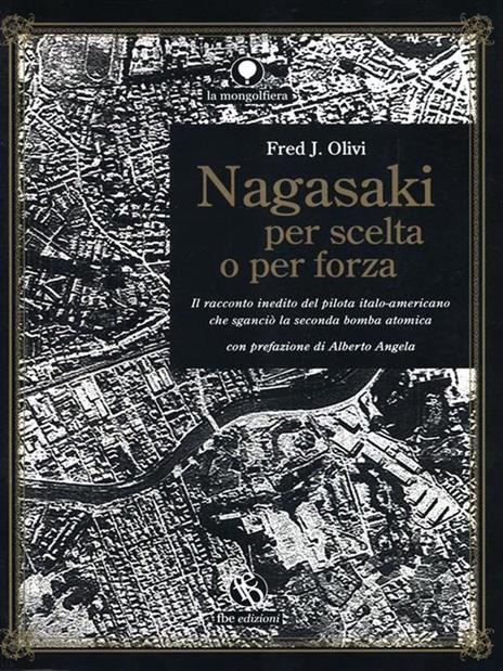 Nagasaki per scelta o per forza. Il racconto inedito del pilota italo-americano che sganciò la seconda bomba atomica - Fred J. Olivi - 6