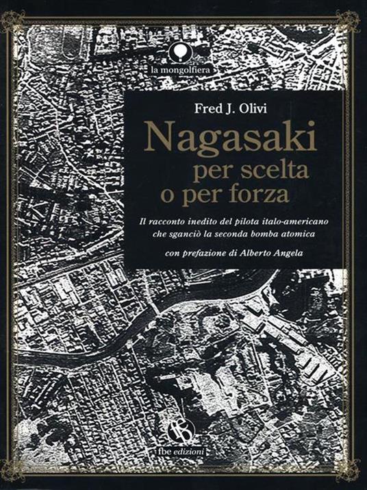 Nagasaki per scelta o per forza. Il racconto inedito del pilota italo-americano che sganciò la seconda bomba atomica - Fred J. Olivi - 2