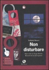 Non disturbare. Ogni notte un luogo diverso. Racconti di un fotorep orter - Raffaele Meucci - copertina