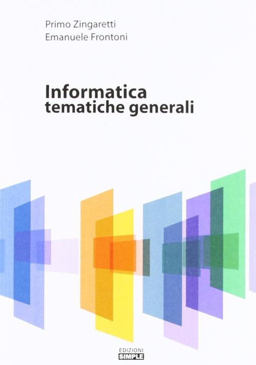 Informatica. Tematiche generali - Primo Zingaretti,Emanuele Frontoni - copertina