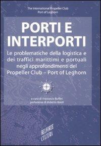 Porti e interporti. Le problematiche della logistica e dei traffici marittimi e portuali negli approfondimenti del Propeller club-Port of Leghorn - copertina