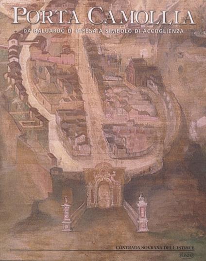 Porta Camollia. Da baluardo di difesa a simbolo di accoglienza - Stefano Moscadelli,Cecilia Papi,Ettore Pellegrini - copertina