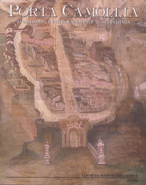 Porta Camollia. Da baluardo di difesa a simbolo di accoglienza - Stefano Moscadelli,Cecilia Papi,Ettore Pellegrini - copertina