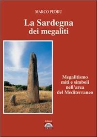 La Sardegna dei megaliti. Megalitismo, miti e simboli nell'area del Mediterraneo - Marco Puddu - copertina