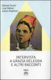 Intervista a Grazia Deledda e altri racconti - Dolores Turchi,Lina Dettori,Juana Angelone - copertina