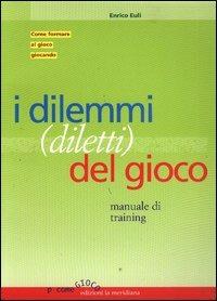 I dilemmi (diletti) del gioco. Manuale di training - Enrico Euli - copertina