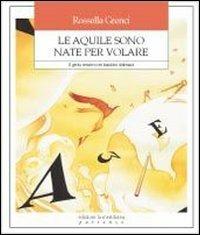 Le aquile sono nate per volare. Il genio creativo nei bambini dislessici - Rossella Grenci - copertina