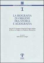 La biografia di Origene fra storia e agiografia. Atti del 6° Convegno di studi del Gruppo italiano di ricerca su Origene e la tradizione alessandrina
