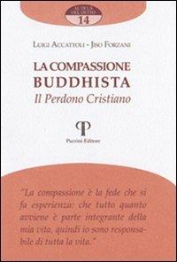 La compassione buddista. Il perdono cristiano - Luigi Accattoli,Jisò Forzani - copertina