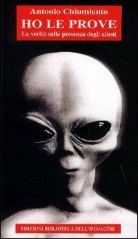 Ho le prove. La verità sulla presenza degli alieni - Antonio Chiumiento,Alessio Pasquini - copertina