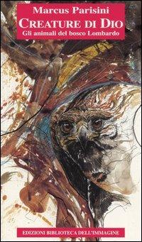 Creature di Dio. Gli animali del bosco lombardo - Marcus Parisini - copertina