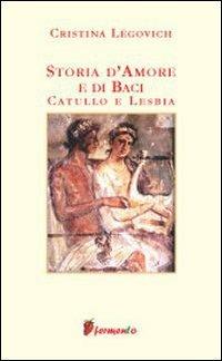 Storia d'amore e di baci. Catullo e Lesbia - Cristina Légovich - copertina