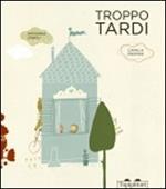 Troppo tardi. Ediz. illustrata