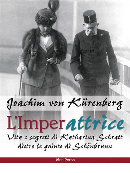 L' imperattrice. Vita e segreti di Katharina Schratt dietro le quinte di Schönbrunn - Joachim von Kürenberg,C. Giovanella,T. Tricella - ebook