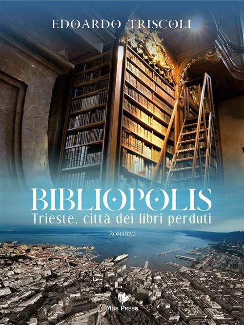 Bibliopolis. Trieste, città dei libri perduti - Edoardo Triscoli,C. Giovanella - ebook