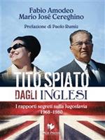 Tito spiato dagli inglesi. I rapporti segreti sulla Jugoslavia 1968-1980