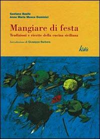 Mangiare di festa. Tradizioni e ricette della cucina siciliana - Gaetano Basile,Anna M. Musco Dominici,Giuseppe Barbera - copertina