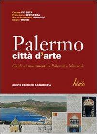 Palermo città d'arte. Guida illustrata ai monumenti di Palermo e Monreale. Ediz. illustrata - Cesare De Seta,M. Antonietta Spadaro,Francesca Spatafora - copertina