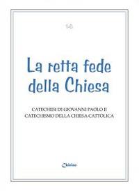 Retta fede della Chiesa. Catechesi di Giovanni Paolo II. Catechismo della Chiesa Cattolica - Giovanni Paolo II - copertina