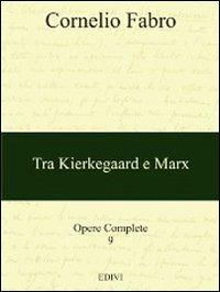 Opere complete. Vol. 9: Tra Kierkegaard e Marx - Cornelio Fabro - copertina