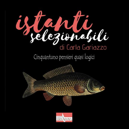 Istanti selezionabili. Cinquantuno pensieri quasi logici - Carla Gariazzo - copertina