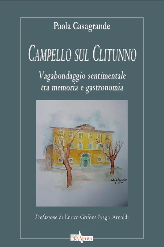 Campello sul Clitunno. Vagabondaggio sentimentale tra memoria e gastronomia - Paola Casagrande - copertina