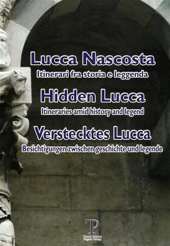 Lucca nascosta. Itinerari fra storia e leggenda. Ediz. italiana, inglese e tedesca - Massimo Di Grazia - copertina