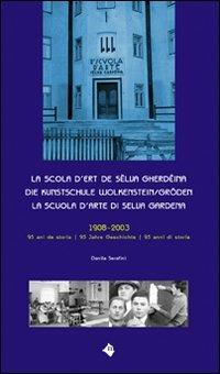 La Scola d'ert de Sëlva Gherdëina-Die Kunstschule Wolkenstein/Gröden-La Scuola d'arte di Selva Gardena - Danila Serafini - copertina