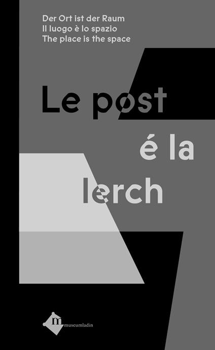 Trienala ladina y concurs Richard Agreiter-Le post é la lerch-Der Ort ist der Raum-Il luogo è lo spazio-The place is the space - copertina