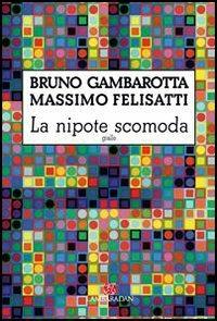 La nipote scomoda - Bruno Gambarotta,Massimo Felisatti - copertina