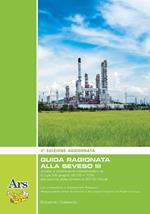 Guida ragionata alla Seveso III. Analisi e chiarimenti interpretativi al D.Lgs 26 giugno 2015 n.105, attuazione della Direttiva 2012/18/UE