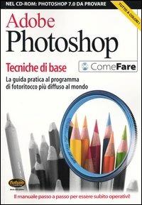 Adobe Photoshop. Tecniche di base. La guida pratica al programma di fotoritocco più diffuso al mondo. Con CD-ROM - copertina