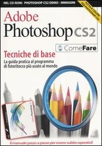 Adobe Photoshop CS2. Tecniche di base. La guida pratica al programma di fotoritocco più diffuso al mondo. Con CD-ROM - copertina