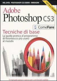 Adobe Photoshop CS3. Tecniche di base. La guida pratica al programma di fotoritocco più usato al mondo. Ediz. illustrata. Con DVD - Claudio Colombo - copertina