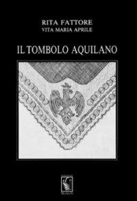 Il tombolo aquilano. Ediz. illustrata - Rita Fattore,Vita M. Aprile - copertina