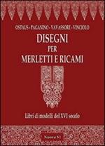 Disegni per merletti e ricami. Libri di modelli del XVI secolo. Ediz. illustrata