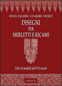 Disegni per merletti e ricami. Libri di modelli del XVI secolo. Ediz. illustrata - Federico Vinciolo,Alessandro Paganino,Elisa Ricci - copertina