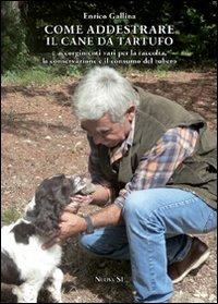 Come addestrare il cane da tartufo e accorgimenti vari per la raccolta, la conservazione e il consumo del tubero - Enrico Gallina - copertina