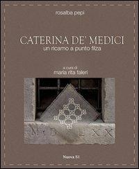 Caterina de' Medici. Un ricamo a punto filza - Rosalba Pepi - copertina