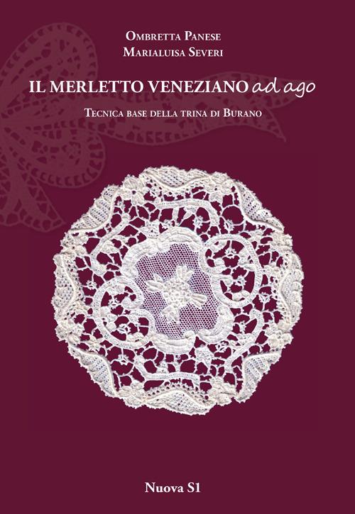 Merletto veneziano ad ago. Tecnica base della trina di Burano - Marialuisa Severi,Ombretta Panese - copertina