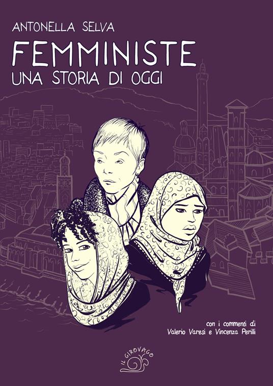 Femministe. Una storia di oggi - Antonella Selva,Valerio Varesi,Vincenza Perilli - copertina