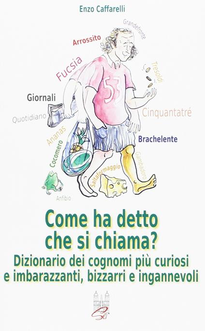 Come ha detto che si chiama? Dizionario dei cognomi più curiosi e imbarazzanti, bizzarri e infamanti - Enzo Caffarelli - copertina
