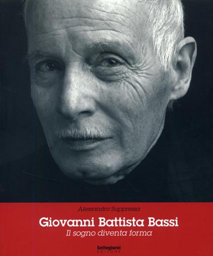 Giovanni Battista Bassi. Il sogno diventa forma - Alessandro Suppressa - copertina