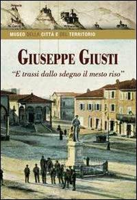 Giuseppe Giusti. «E trassi dallo sdegno il mesto riso» - Luigi Angeli,Emanuel Carfora,Giampiero Giampieri - copertina