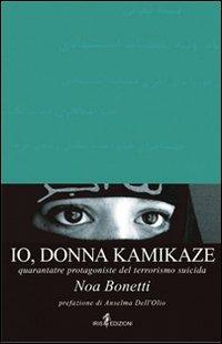 Io, donna kamikaze. Quarantatré protagoniste del terrorismo suicida - Noa Bonetti - copertina