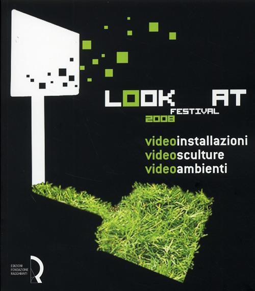 Look at festival 2008. Videoinstallazioni, Videosculture, Videoambienti. Catalogo della mostra (Lucca, 10-31 maggio 2008). Ediz. italiana e inglese - copertina