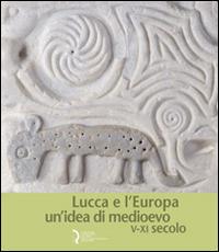 Lucca e l'Europa. Un'idea di Medioevo (V-XI secolo). Catalogo della mostra (Lucca, 20 settembre 2010-9 gennaio 2011) - copertina