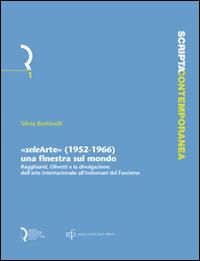 «Selearte» (1952-1966). Una finestra sul mondo. Ragghianti, Olivetti e la divulgazione dell'arte internazionale all'indomani del fascismo - Silvia Bottinelli - copertina