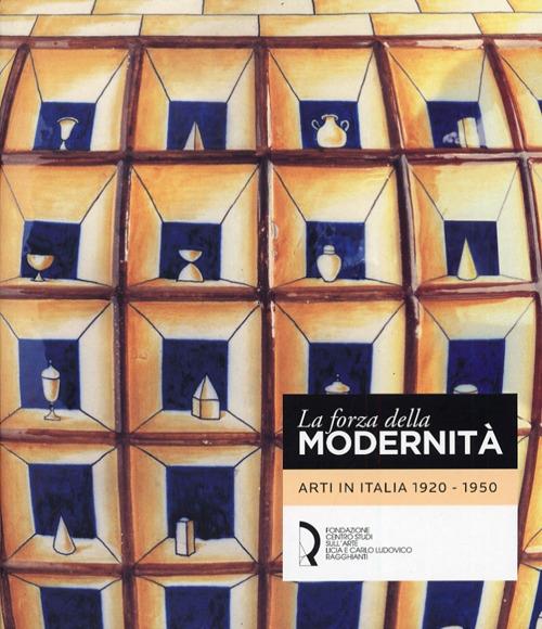 La forza della modernità. Arti in Italia 1920-1950. Ediz. illustrata - Valerio Terraroli,Maria Flora Giubilei - copertina